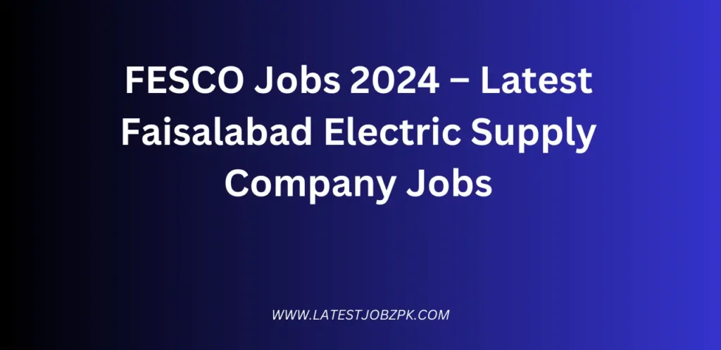 FESCO Jobs 2024 – Latest Faisalabad Electric Supply Company Jobs