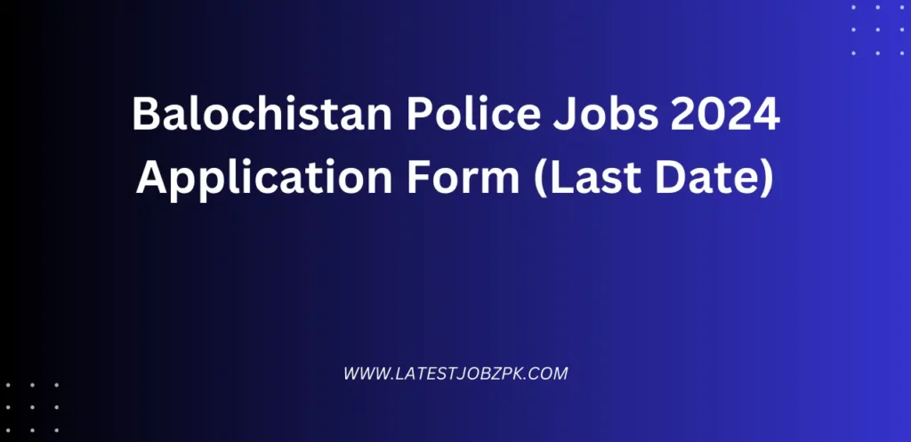 Balochistan Police Jobs 2024 Application Form (Last Date)