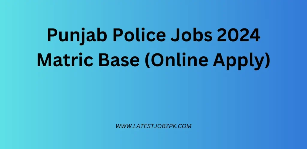 Punjab Police Jobs 2024 Matric Base (Online Apply)