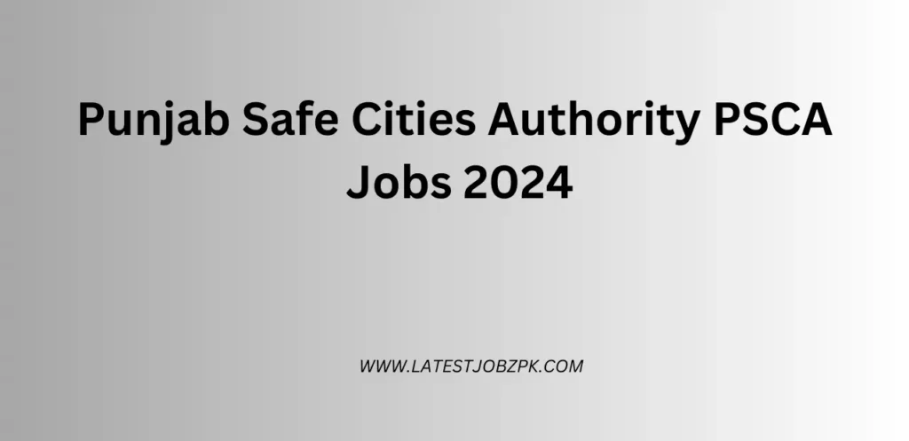 Punjab Safe Cities Authority PSCA Jobs 2024