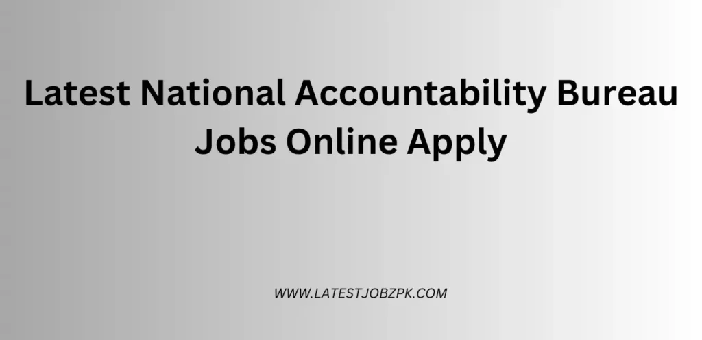 Latest National Accountability Bureau Jobs Online Apply