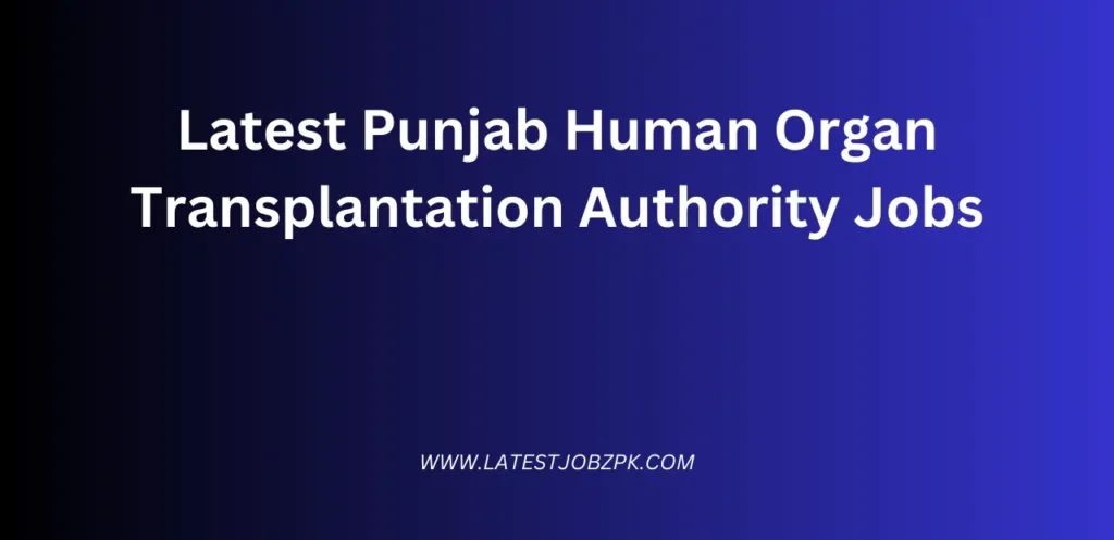 Latest Punjab Human Organ Transplantation Authority Jobs