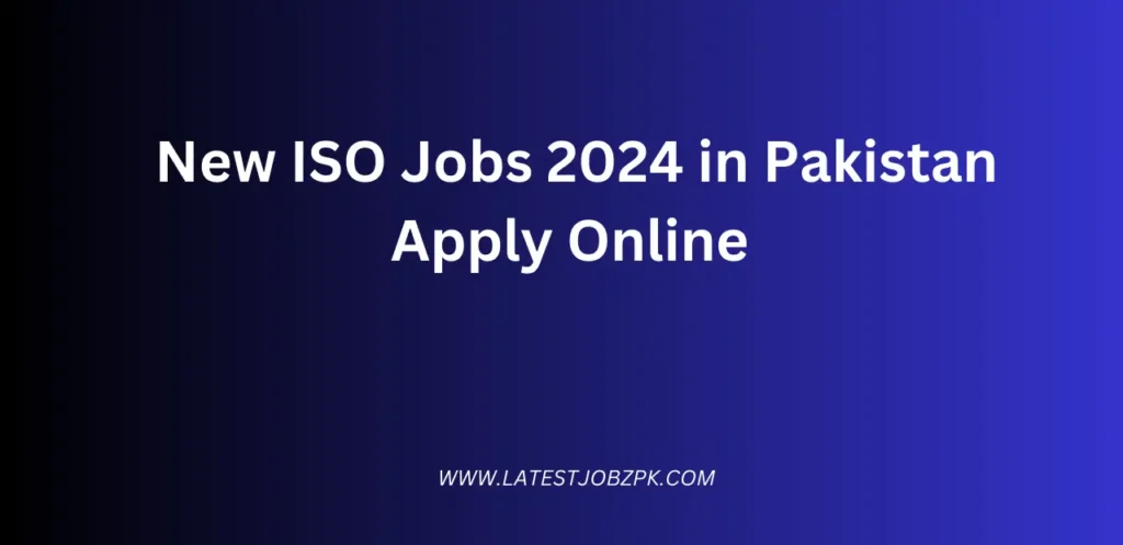 New ISO Jobs 2024 in Pakistan Opportunities and Growth, Apply Online