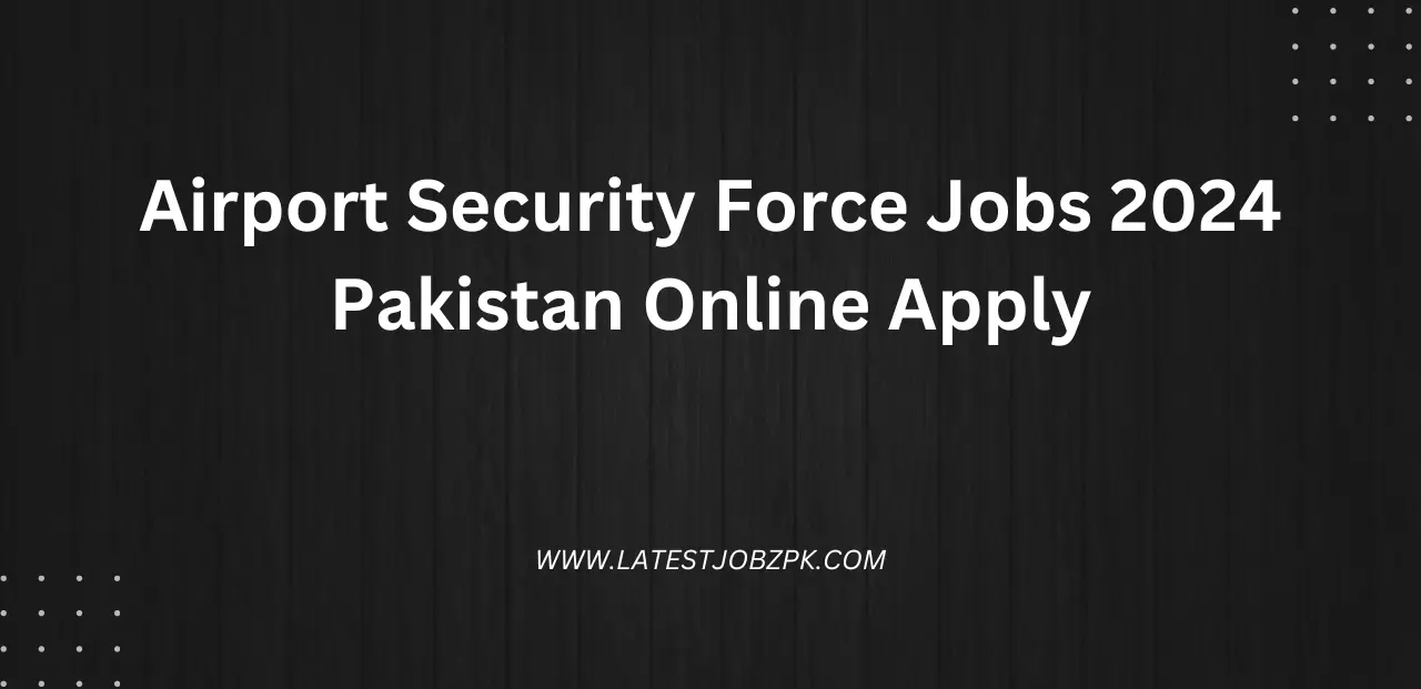 Airport Security Force Jobs 2024 Pakistan Online Apply