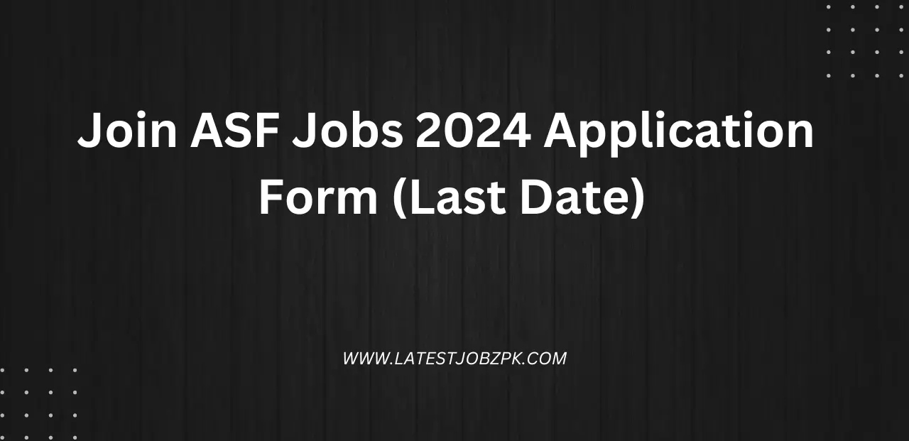 Join ASF Jobs 2024 Application Form (Last Date)