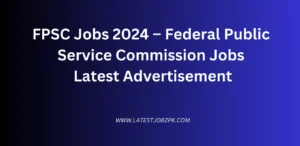 FPSC Jobs 2024 – Federal Public Service Commission Jobs Latest Advertisement