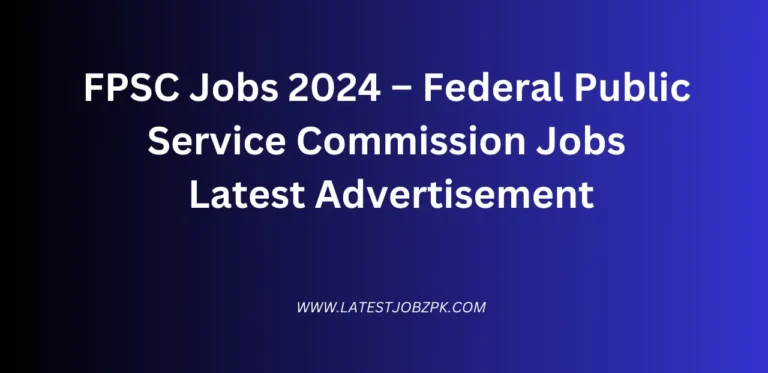 FPSC Jobs 2024 – Federal Public Service Commission Jobs Latest Advertisement