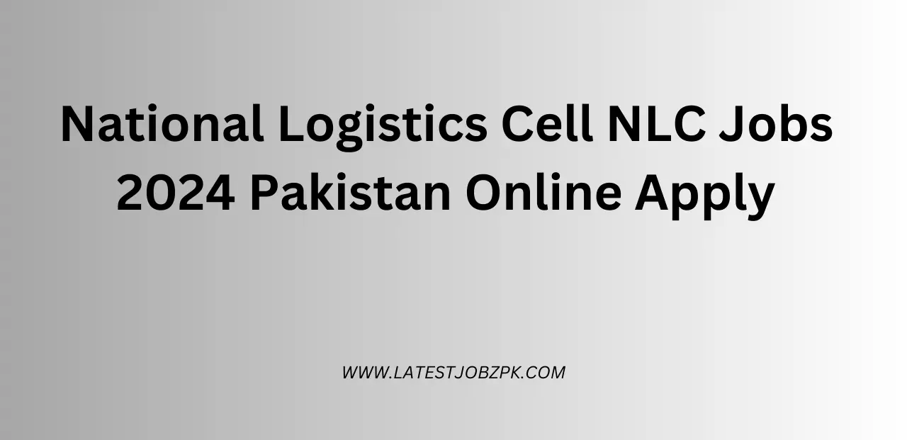 National Logistics Cell NLC Jobs 2024 Pakistan Online Apply