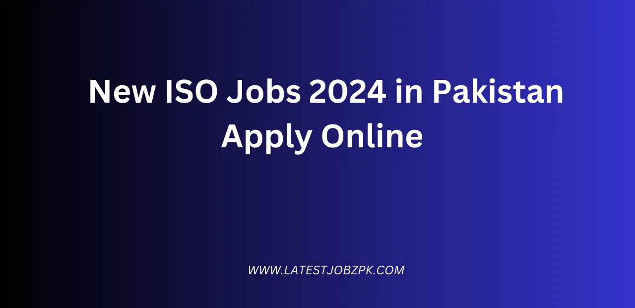 New ISO Jobs 2024 in Pakistan Opportunities and Growth, Apply Online